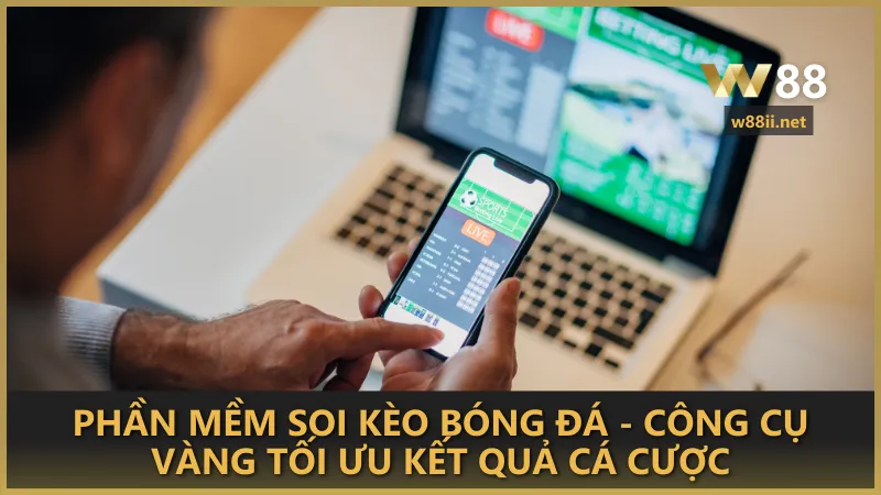 Phần mềm soi kèo bóng đá - Công cụ vàng tối ưu kết quả cá cược